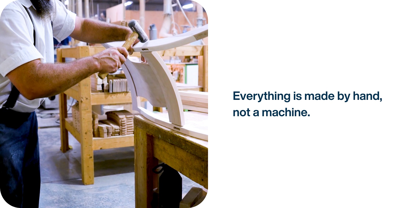 Everything is made by hand, not a machine.